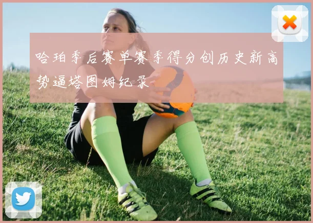 哈珀季后赛单赛季得分创历史新高势逼塔图姆纪录